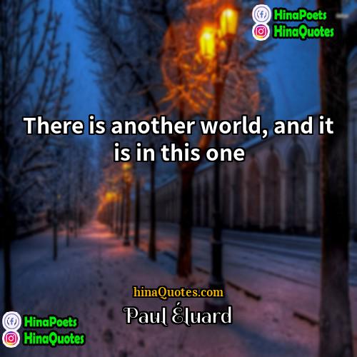 Paul Éluard Quotes | There is another world, and it is